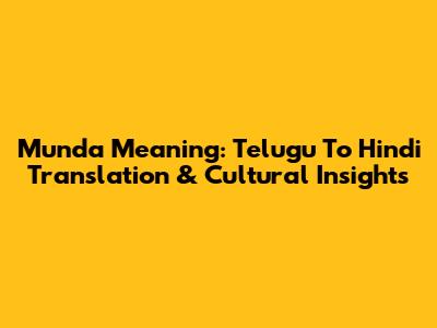 Munda Meaning: Telugu To Hindi Translation & Cultural Insights