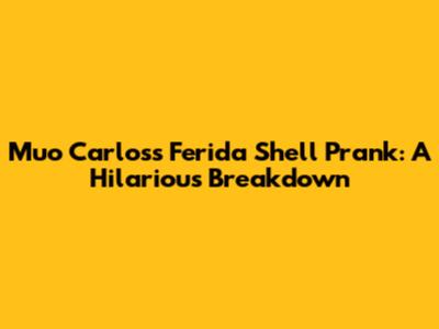 Muo Carlos's Ferida Shell Prank: A Hilarious Breakdown