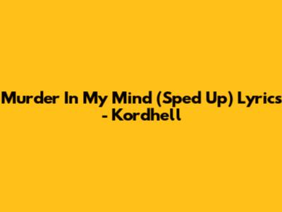 Murder In My Mind (Sped Up) Lyrics - Kordhell