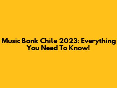 Music Bank Chile 2023: Everything You Need To Know!