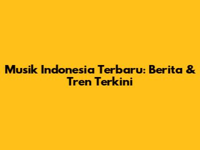 Musik Indonesia Terbaru: Berita & Tren Terkini