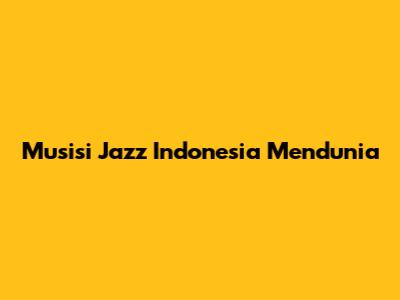 Musisi Jazz Indonesia Mendunia