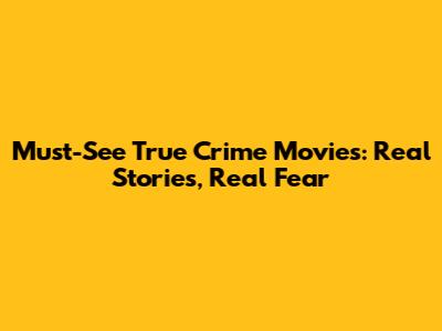 Must-See True Crime Movies: Real Stories, Real Fear