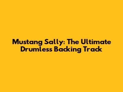 Mustang Sally: The Ultimate Drumless Backing Track