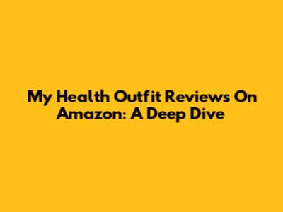 My Health Outfit Reviews On Amazon: A Deep Dive