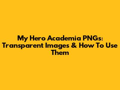 My Hero Academia PNGs: Transparent Images & How To Use Them