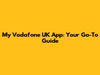 My Vodafone UK App: Your Go-To Guide
