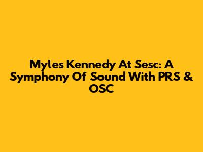 Myles Kennedy At Sesc: A Symphony Of Sound With PRS & OSC
