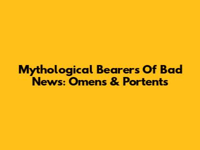 Mythological Bearers Of Bad News: Omens & Portents