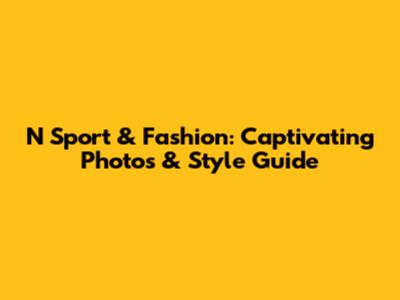 N Sport & Fashion: Captivating Photos & Style Guide