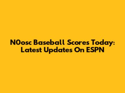 N0osc Baseball Scores Today: Latest Updates On ESPN