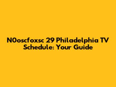 N0oscfoxsc 29 Philadelphia TV Schedule: Your Guide
