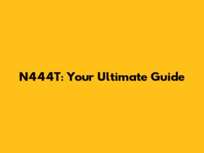 N444T: Your Ultimate Guide