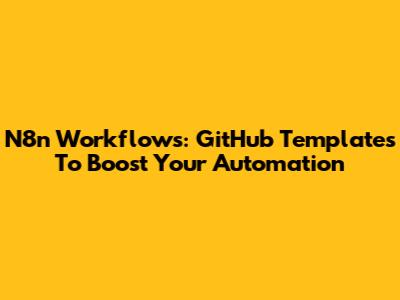N8n Workflows: GitHub Templates To Boost Your Automation