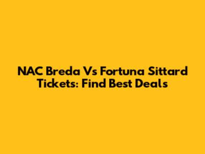 NAC Breda Vs Fortuna Sittard Tickets: Find Best Deals