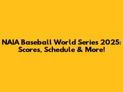 NAIA Baseball World Series 2025: Scores, Schedule & More!