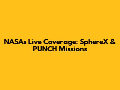NASA's Live Coverage: SphereX & PUNCH Missions