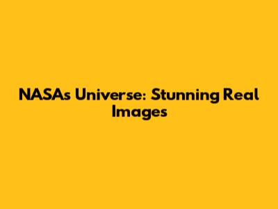 NASA's Universe: Stunning Real Images