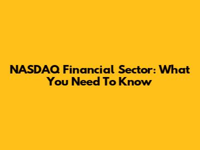 NASDAQ Financial Sector: What You Need To Know