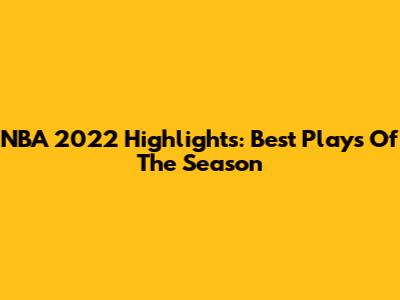 NBA 2022 Highlights: Best Plays Of The Season