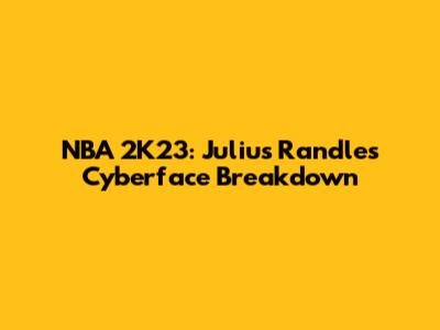 NBA 2K23: Julius Randle's Cyberface Breakdown