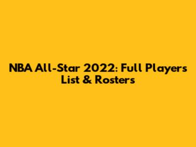 NBA All-Star 2022: Full Players List & Rosters