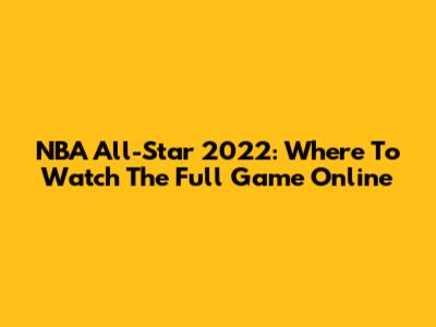 NBA All-Star 2022: Where To Watch The Full Game Online