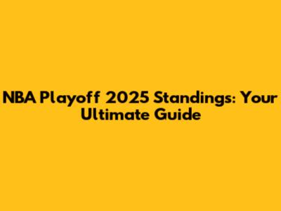 NBA Playoff 2025 Standings: Your Ultimate Guide