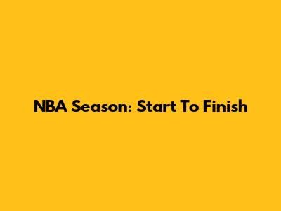 NBA Season: Start To Finish