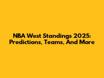 NBA West Standings 2025: Predictions, Teams, And More
