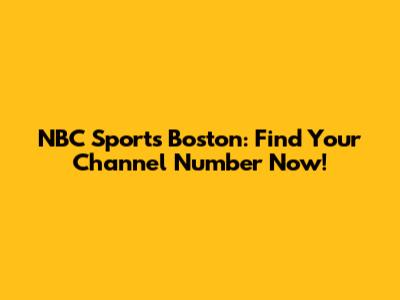 NBC Sports Boston: Find Your Channel Number Now!