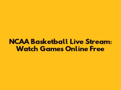 NCAA Basketball Live Stream: Watch Games Online Free