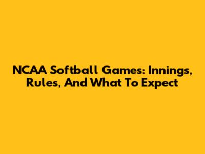 NCAA Softball Games: Innings, Rules, And What To Expect
