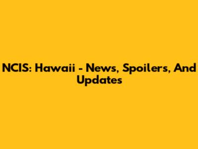 NCIS: Hawai'i - News, Spoilers, And Updates