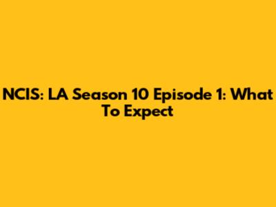 NCIS: LA Season 10 Episode 1: What To Expect