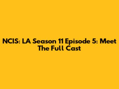 NCIS: LA Season 11 Episode 5: Meet The Full Cast