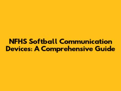 NFHS Softball Communication Devices: A Comprehensive Guide