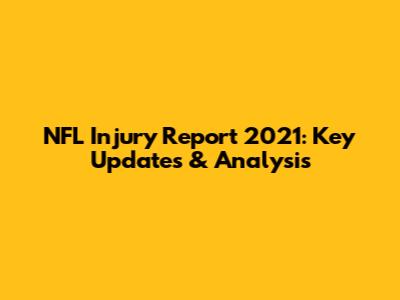 NFL Injury Report 2021: Key Updates & Analysis