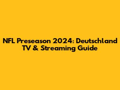 NFL Preseason 2024: Deutschland TV & Streaming Guide