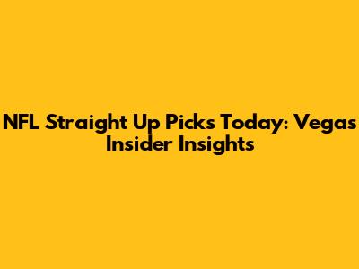 NFL Straight Up Picks Today: Vegas Insider Insights