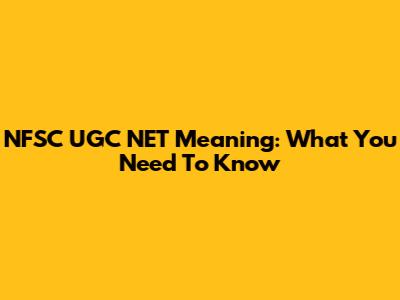 NFSC UGC NET Meaning: What You Need To Know