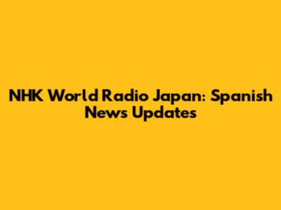 NHK World Radio Japan: Spanish News Updates