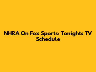 NHRA On Fox Sports: Tonight's TV Schedule
