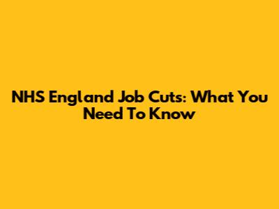 NHS England Job Cuts: What You Need To Know
