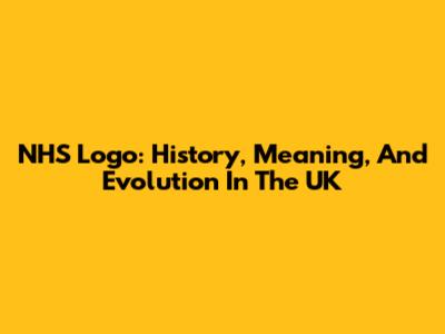 NHS Logo: History, Meaning, And Evolution In The UK