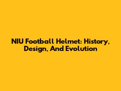 NIU Football Helmet: History, Design, And Evolution