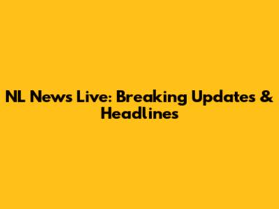 NL News Live: Breaking Updates & Headlines