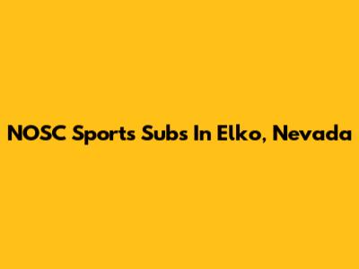 NOSC Sports Subs In Elko, Nevada