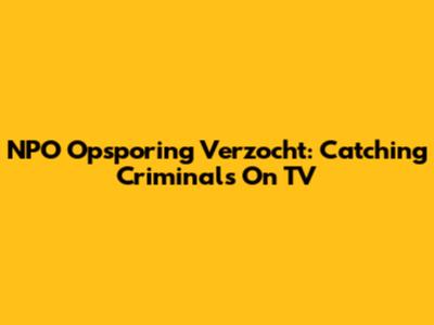 NPO Opsporing Verzocht: Catching Criminals On TV