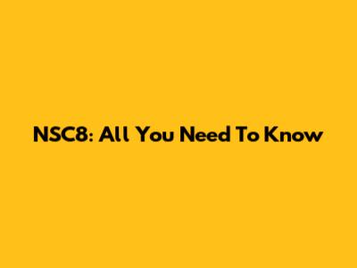 NSC8: All You Need To Know